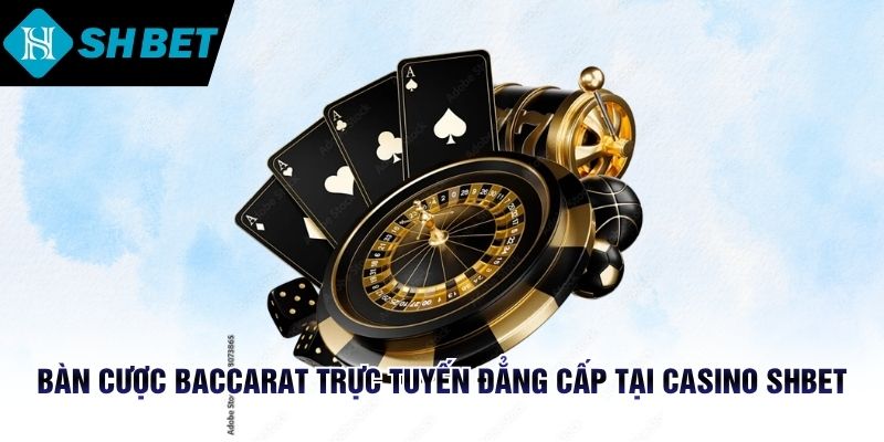 Bàn cược Baccarat trực tuyến đẳng cấp tại Casino SHBET
