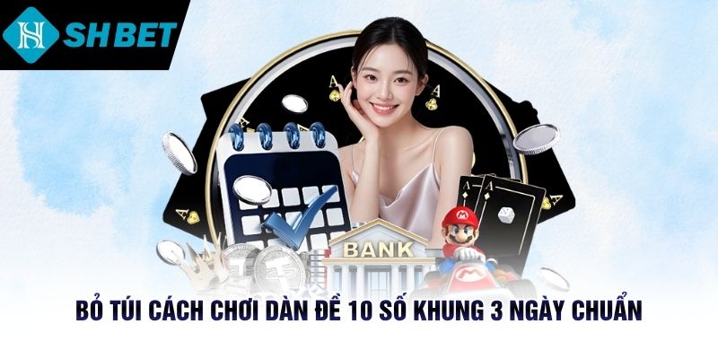 Bỏ túi cách chơi dàn đề 10 số khung 3 ngày chuẩn