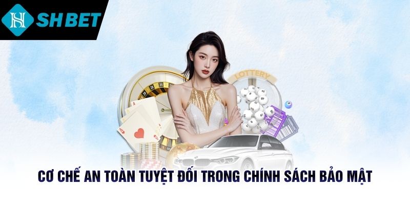 Cơ chế an toàn tuyệt đối trong chính sách bảo mật SHBET