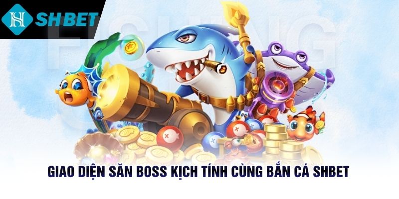 Giao diện săn Boss kịch tính cùng bắn cá SHBET 