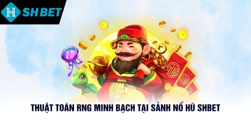 Thuật toán RNG minh bạch tại sảnh nổ hũ SHBET